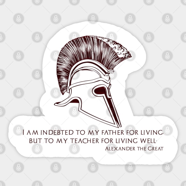 I am indebted to my father for living, but to my teacher for living well. Alexander the Great. Sticker by Styr Designs